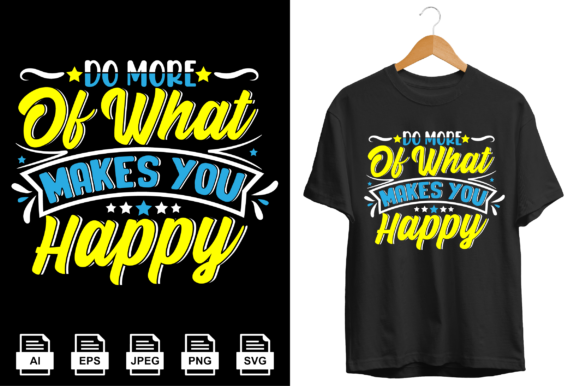 Do More of What Makes You Happy Tshirt: Graphics & Print Templates