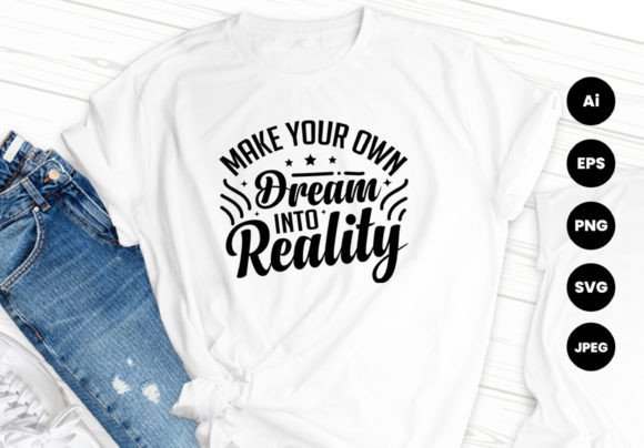 Make Your Own Dream into Reality Tshirt: Graphics & Print Templates