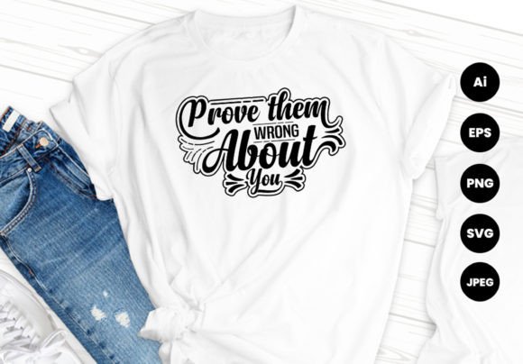 Prove Them Wrong About You Tshirt Design Graphics